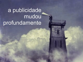 a publicidade mudou profundamente 