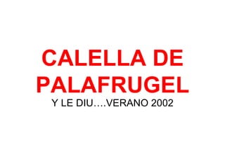 CALELLA DE PALAFRUGEL Y LE DIU….VERANO 2002 