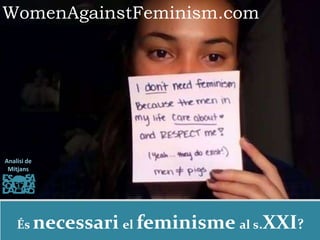 WomenAgainstFeminism.com
És necessari el feminisme al s.XXI?
Analisi de
Mitjans
 