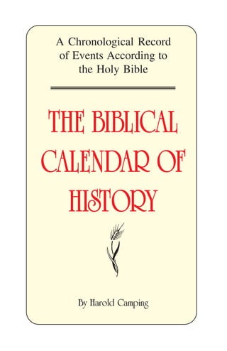 A Chronological Record
of Events According to
the Holy Bible

THE BIBLICAL
CALENDAR OF
HISTORY
By Harold Camping

 