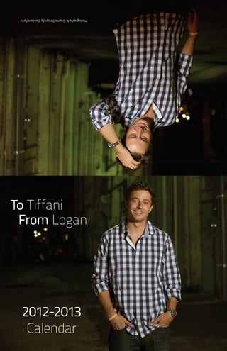 To Tiffani
From Logan
Photography&GraphicDesignbyCandacePerry
2012-2013
Calendar
 