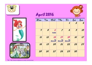 ที่มา : http://disneyworldprincess.weebly.com/ariel.html
1 2 3
4 5 6
วันจักรี
7 8 9 10
11 12 13
วัน
สงกรานต์
14
วัน
สงกรานต์
15
วัน
สงกรานต์
16 17
18 19 20 21 22 23 24
25 26 27 28 29 30
April 2016
 