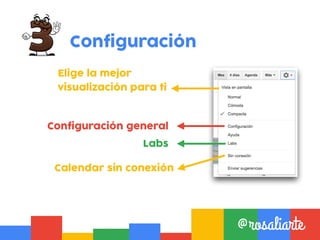 Configuración
Labs
Configuración general
Elige la mejor
visualización para ti
Calendar sin conexión
@rosaliarte@rosaliarte
 