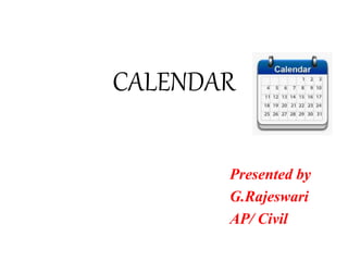 CALENDAR
Presented by
G.Rajeswari
AP/ Civil
 