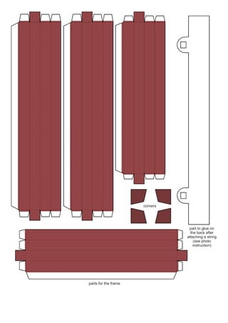 parts for the frame 
corners 
part to glue on the back after attaching a string 
(see photo instruction)  