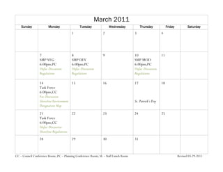 March 2011
    Sunday              Monday                Tuesday               Wednesday             Thursday            Friday          Saturday
                                         1                     2                     3                   4




                 7                       8                     9                     10                  11
                 SMP VEG                 SMP DEV                                     SMP MOD
                 6:00pm;PC               6:00pm;PC                                   6:00pm;PC
                 Unfac-Discussion        Unfac-Discussion                            Unfac-Discussion
                 Regulations             Regulations                                 Regulations

                 14                    15                      16                    17                  18
                 Task Force
                 6:00pm;CC
                 Fac-Discussion
                 Shoreline Environment                                               St. Patrick’s Day
                 Designation Map

                 21                      22                    23                    24                  25
                 Task Force
                 6:00pm;CC
                 Unfac-Discussion
                 Shoreline Regulations
                 28                      29                    30                    31



CC – Council Conference Room; PC – Planning Conference Room; SL – Staff Lunch Room                                     Revised 03-29-2011
 