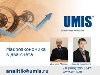 т  8 (800) 200 8647 www.umis.ru Эдуард Коваленко Дмитрий Макеев [email_address] Макроэкономика в два счёта 