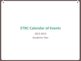 ETRC Calendar of Events
2013-2014
Academic Year
 