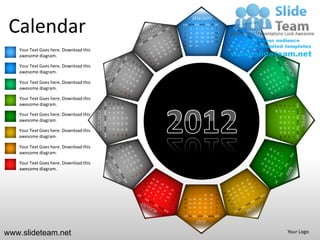 JANUARY

 Calendar                                                                                                      SUN MON TUE WED THU FRI SAT
                                                                                                                1
                                                                                                                8
                                                                                                               15
                                                                                                               22
                                                                                                                    2
                                                                                                                    9
                                                                                                                    16
                                                                                                                    23
                                                                                                                             3
                                                                                                                             10
                                                                                                                             17
                                                                                                                             24
                                                                                                                                       4
                                                                                                                                      11
                                                                                                                                      18
                                                                                                                                      25
                                                                                                                                                5    6
                                                                                                                                               12 13 14
                                                                                                                                               19 20 21
                                                                                                                                               26 27 28
                                                                                                                                                         7




                                                                                                               29   30       31
   Your Text Goes here. Download this
   awesome diagram.

   Your Text Goes here. Download this
   awesome diagram.

   Your Text Goes here. Download this
   awesome diagram.

   Your Text Goes here. Download this
   awesome diagram.                               SUN MON TUE WED THU FRI SAT


                                                                                    11 12 13
                                                                                               18 19 20
                                                                                               25 26 27
                                                                                6




                                                                                                                                                                                             SUN MON TUE WED THU FRI SAT
                                                                                                                                                              29
                                                                                                                                                                   22
                                                                                                                                                                        15
                                                                                                                                                                              8
                                                                                                                                                                                         1
                                                                                5




                                                                                                                                                              30
                                                                                                                                                                   23
                                                                                                                                                                        16
                                        OCTOBER




                                                                                                                                                                              9
                                                                                                                                                                                         2
                                                                                4

   Your Text Goes here. Download this




                                                                                                                                                                                                                           APRIL
                                                                                                                                                                   24
                                                                                                                                                                        17
                                                                                                                                                                              10
                                                                                                                                                                                         3
                                                                                                          31
                                                                                    10
                                                                                               17
                                                                                                    24
                                                                                3



   awesome diagram.




                                                                                                                                                                   25
                                                                                                                                                                        18
                                                                                                                                                                              11
                                                                                                                                                                                         4
                                                                                               16
                                                                                                    23
                                                                                                          30
                                                                                2
                                                                                    9




                                                                                                                                                                   26 27 28
                                                                                                                                                                   19 20 21
                                                                                                                                                                              12 13 14
                                                                                                                                                                                         5
   Your Text Goes here. Download this
                                                                                               15
                                                                                                    22
                                                                                                          29
                                                                                1
                                                                                    8




                                                                                                                                                                                         6
                                                                                               14
                                                                                                    21
                                                                                                          28


   awesome diagram.
                                                                                    7




                                                                                                                                                                                         7
   Your Text Goes here. Download this
   awesome diagram.

   Your Text Goes here. Download this
   awesome diagram.



                                                                                                                                           31       30   29
                                                                                                                26 27 28          25       24       23   22
                                                                                                                19 20 21          18       17       16   15
                                                                                                                12 13 14          11       10       9    8
                                                                                                                7   6    5        4        3        2    1
                                                                                                               SUN MON TUE WED THU FRI SAT
                                                                                                                             JULY

www.slideteam.net                                                                                                                                                             Your Logo
 