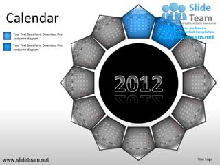 JANUARY

 Calendar                                                                                                      SUN MON TUE WED THU FRI SAT
                                                                                                                1
                                                                                                                8
                                                                                                               15
                                                                                                               22
                                                                                                                    2
                                                                                                                    9
                                                                                                                    16
                                                                                                                    23
                                                                                                                             3
                                                                                                                             10
                                                                                                                             17
                                                                                                                             24
                                                                                                                                       4
                                                                                                                                      11
                                                                                                                                      18
                                                                                                                                      25
                                                                                                                                                5    6
                                                                                                                                               12 13 14
                                                                                                                                               19 20 21
                                                                                                                                               26 27 28
                                                                                                                                                         7




                                                                                                               29   30       31
   Your Text Goes here. Download this
   awesome diagram.

   Your Text Goes here. Download this
   awesome diagram.




                                                  SUN MON TUE WED THU FRI SAT


                                                                                    11 12 13
                                                                                               18 19 20
                                                                                               25 26 27
                                                                                6




                                                                                                                                                                                             SUN MON TUE WED THU FRI SAT
                                                                                                                                                              29
                                                                                                                                                                   22
                                                                                                                                                                        15
                                                                                                                                                                              8
                                                                                                                                                                                         1
                                                                                5




                                                                                                                                                              30
                                                                                                                                                                   23
                                                                                                                                                                        16
                                        OCTOBER




                                                                                                                                                                              9
                                                                                                                                                                                         2
                                                                                4




                                                                                                                                                                                                                           APRIL
                                                                                                                                                                   24
                                                                                                                                                                        17
                                                                                                                                                                              10
                                                                                                                                                                                         3
                                                                                                          31
                                                                                    10
                                                                                               17
                                                                                                    24
                                                                                3




                                                                                                                                                                   25
                                                                                                                                                                        18
                                                                                                                                                                              11
                                                                                                                                                                                         4
                                                                                               16
                                                                                                    23
                                                                                                          30
                                                                                2
                                                                                    9




                                                                                                                                                                   26 27 28
                                                                                                                                                                   19 20 21
                                                                                                                                                                              12 13 14
                                                                                                                                                                                         5
                                                                                               15
                                                                                                    22
                                                                                                          29
                                                                                1
                                                                                    8




                                                                                                                                                                                         6
                                                                                               14
                                                                                                    21
                                                                                                          28
                                                                                    7




                                                                                                                                                                                         7
                                                                                                                                           31       30   29
                                                                                                                26 27 28          25       24       23   22
                                                                                                                19 20 21          18       17       16   15
                                                                                                                12 13 14          11       10       9    8
                                                                                                                7   6    5        4        3        2    1
                                                                                                               SUN MON TUE WED THU FRI SAT
                                                                                                                             JULY

www.slideteam.net                                                                                                                                                             Your Logo
 