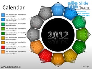 JANUARY

 Calendar                                                                                                      SUN MON TUE WED THU FRI SAT
                                                                                                                1
                                                                                                                8
                                                                                                               15
                                                                                                               22
                                                                                                                    2
                                                                                                                    9
                                                                                                                    16
                                                                                                                    23
                                                                                                                             3
                                                                                                                             10
                                                                                                                             17
                                                                                                                             24
                                                                                                                                       4
                                                                                                                                      11
                                                                                                                                      18
                                                                                                                                      25
                                                                                                                                                5    6
                                                                                                                                               12 13 14
                                                                                                                                               19 20 21
                                                                                                                                               26 27 28
                                                                                                                                                         7




                                                                                                               29   30       31
   Your Text Goes here. Download this
   awesome diagram.

   Your Text Goes here. Download this
   awesome diagram.

   Your Text Goes here. Download this
   awesome diagram.

   Your Text Goes here. Download this
   awesome diagram.                               SUN MON TUE WED THU FRI SAT


                                                                                    11 12 13
                                                                                               18 19 20
                                                                                               25 26 27
                                                                                6




                                                                                                                                                                                             SUN MON TUE WED THU FRI SAT
                                                                                                                                                              29
                                                                                                                                                                   22
                                                                                                                                                                        15
                                                                                                                                                                              8
                                                                                                                                                                                         1
                                                                                5




                                                                                                                                                              30
                                                                                                                                                                   23
                                                                                                                                                                        16
                                        OCTOBER




                                                                                                                                                                              9
                                                                                                                                                                                         2
                                                                                4

   Your Text Goes here. Download this




                                                                                                                                                                                                                           APRIL
                                                                                                                                                                   24
                                                                                                                                                                        17
                                                                                                                                                                              10
                                                                                                                                                                                         3
                                                                                                          31
                                                                                    10
                                                                                               17
                                                                                                    24
                                                                                3



   awesome diagram.




                                                                                                                                                                   25
                                                                                                                                                                        18
                                                                                                                                                                              11
                                                                                                                                                                                         4
                                                                                               16
                                                                                                    23
                                                                                                          30
                                                                                2
                                                                                    9




                                                                                                                                                                   26 27 28
                                                                                                                                                                   19 20 21
                                                                                                                                                                              12 13 14
                                                                                                                                                                                         5
   Your Text Goes here. Download this
                                                                                               15
                                                                                                    22
                                                                                                          29
                                                                                1
                                                                                    8




                                                                                                                                                                                         6
                                                                                               14
                                                                                                    21
                                                                                                          28


   awesome diagram.
                                                                                    7




                                                                                                                                                                                         7
   Your Text Goes here. Download this
   awesome diagram.

   Your Text Goes here. Download this
   awesome diagram.
   Your Text Goes here. Download this
   awesome diagram.
                                                                                                                                           31       30   29
                                                                                                                26 27 28          25       24       23   22
                                                                                                                19 20 21          18       17       16   15
                                                                                                                12 13 14          11       10       9    8
                                                                                                                7   6    5        4        3        2    1
                                                                                                               SUN MON TUE WED THU FRI SAT
                                                                                                                             JULY

www.slideteam.net                                                                                                                                                             Your Logo
 