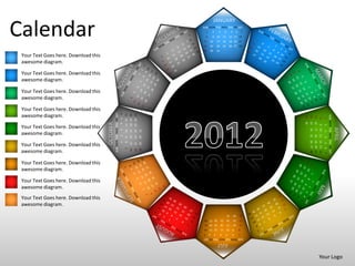 JANUARY

Calendar                                                                                                     SUN MON TUE WED THU FRI SAT



                                                                                                             15
                                                                                                             22
                                                                                                                 1
                                                                                                                 8
                                                                                                                     16
                                                                                                                     23
                                                                                                                         2
                                                                                                                         9 10
                                                                                                                               3


                                                                                                                              17
                                                                                                                              24
                                                                                                                                        4
                                                                                                                                       11
                                                                                                                                       18
                                                                                                                                       25
                                                                                                                                                 5    6
                                                                                                                                                12 13 14
                                                                                                                                                19 20 21
                                                                                                                                                26 27 28
                                                                                                                                                              7




                                                                                                             29      30       31
 Your Text Goes here. Download this
 awesome diagram.

 Your Text Goes here. Download this
 awesome diagram.

 Your Text Goes here. Download this
 awesome diagram.

 Your Text Goes here. Download this
                                                SUN MON TUE WED THU FRI SAT
                                                                              6
 awesome diagram.
                                                                                  11 12 13
                                                                                             18 19 20
                                                                                             25 26 27




                                                                                                                                                                                                 SUN MON TUE WED THU FRI SAT
                                                                                                                                                                  29
                                                                                                                                                                       22
                                                                                                                                                                            15
                                                                                                                                                                                  8
                                                                                                                                                                                             1
                                                                              5




                                                                                                                                                                  30
                                                                                                                                                                       23
                                                                                                                                                                            16
                                      OCTOBER
                                                                              4




                                                                                                                                                                                  9 10
                                                                                                                                                                                             2
 Your Text Goes here. Download this




                                                                                                                                                                                                                               APRIL
                                                                                                                                                                       24
                                                                                                                                                                            17
                                                                              3




                                                                                                        31
                                                                                  10
                                                                                             17
                                                                                                  24




                                                                                                                                                                                             3
 awesome diagram.




                                                                                                                                                                       25
                                                                                                                                                                            18
                                                                                                                                                                                  11
                                                                              2


                                                                                             16
                                                                                                  23
                                                                                                        30




                                                                                                                                                                                             4
                                                                                  9




                                                                                                                                                                       26 27 28
                                                                                                                                                                       19 20 21
                                                                                                                                                                                  12 13 14
                                                                              1
                                                                                  8




 Your Text Goes here. Download this
                                                                                             15
                                                                                                  22
                                                                                                        29




                                                                                                                                                                                             5
                                                                                                                                                                                             6
                                                                                  7
                                                                                             14
                                                                                                  21
                                                                                                        28


 awesome diagram.




                                                                                                                                                                                             7
 Your Text Goes here. Download this
 awesome diagram.

 Your Text Goes here. Download this
 awesome diagram.
 Your Text Goes here. Download this
 awesome diagram.
                                                                                                                                            31       30   29
                                                                                                              26 27 28             25       24       23   22
                                                                                                              19 20 21             18       17       16   15
                                                                                                              12 13 14             11       9 10          8
                                                                                                             7       6    5        4        3     2       1
                                                                                                             SUN MON TUE WED THU FRI SAT
                                                                                                                              JULY

                                                                                                                                                                                  Your Logo
 