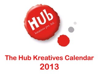 The Hub Kreatives Calendar
          2013
 