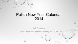Polish New Year Calendar
2014
LLP Comenius
Let me know you: United in Diversity 2012-2014

 