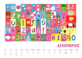 ΔΕΚΕΜΒΡΙΟΣ
ΔΕΥΤΕΡΑ ΤΡΙΤΗ ΤΕΤΑΡΤΗ ΠΕMΠΤΗ ΠΑΡΑΣΚΕΥΗ ΣΑΒΒΑΤΟ ΚΥΡΙΑΚΗ ΔΕΥΤΕΡΑ ΤΡΙΤΗ ΤΕΤΑΡΤΗ ΠΕMΠΤΗ ΠΑΡΑΣΚΕΥΗ ΣΑΒΒΑΤΟ ΚΥΡΙΑΚΗ
1 2 3 4 5 6 7 8 9 10 11 12 13
14 15 16 17 18 19 20 21 22 23 24 25
ΧΡΙΣΤΟΥΓΕΝΝΑ
26 27
28 29 30 31
Ε2«Όλοιδιαφορετικοί–όλοιίσοι»Ζωγραφική
 