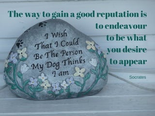 The way to gain a good reputation is
to endeavour
to be what
you desire
to appear
Socrates
 