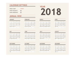 CALENDAR SETTINGS
TRUE
TRUE
TRUE
ANNUAL VIEW
1 31 1 2 3 4 5 6 28 29 30 31 1 2 3 25 26 27 28 1 2 3 1 2 3 4 5 6 7
2 7 8 9 10 11 12 13 4 5 6 7 8 9 10 4 5 6 7 8 9 10 8 9 10 11 12 13 14
3 14 15 16 17 18 19 20 11 12 13 14 15 16 17 11 12 13 14 15 16 17 15 16 17 18 19 20 21
4 21 22 23 24 25 26 27 18 19 20 21 22 23 24 18 19 20 21 22 23 24 22 23 24 25 26 27 28
5 28 29 30 31 1 2 3 25 26 27 28 1 2 3 25 26 27 28 29 30 31 29 30 1 2 3 4 5
6 4 5 6 7 8 9 10 4 5 6 7 8 9 10 1 2 3 4 5 6 7 6 7 8 9 10 11 12
1 29 30 1 2 3 4 5 27 28 29 30 31 1 2 1 2 3 4 5 6 7 29 30 31 1 2 3 4
2 6 7 8 9 10 11 12 3 4 5 6 7 8 9 8 9 10 11 12 13 14 5 6 7 8 9 10 11
3 13 14 15 16 17 18 19 10 11 12 13 14 15 16 15 16 17 18 19 20 21 12 13 14 15 16 17 18
4 20 21 22 23 24 25 26 17 18 19 20 21 22 23 22 23 24 25 26 27 28 19 20 21 22 23 24 25
5 27 28 29 30 31 1 2 24 25 26 27 28 29 30 29 30 31 1 2 3 4 26 27 28 29 30 31 1
6 3 4 5 6 7 8 9 1 2 3 4 5 6 7 5 6 7 8 9 10 11 2 3 4 5 6 7 8
1 26 27 28 29 30 31 1 30 1 2 3 4 5 6 28 29 30 31 1 2 3 25 26 27 28 29 30 1
2 2 3 4 5 6 7 8 7 8 9 10 11 12 13 4 5 6 7 8 9 10 2 3 4 5 6 7 8
3 9 10 11 12 13 14 15 14 15 16 17 18 19 20 11 12 13 14 15 16 17 9 10 11 12 13 14 15
4 16 17 18 19 20 21 22 21 22 23 24 25 26 27 18 19 20 21 22 23 24 16 17 18 19 20 21 22
5 23 24 25 26 27 28 29 28 29 30 31 1 2 3 25 26 27 28 29 30 1 23 24 25 26 27 28 29
6 30 1 2 3 4 5 6 4 5 6 7 8 9 10 2 3 4 5 6 7 8 30 31 1 2 3 4 5
DECEMBERNOVEMBEROCTOBERSEPTEMBER
FEBRUARY MARCH APRIL
MAY JUNE JULY AUGUST
43313432824325243221
43344 43374 43405 43435
WEEK START
SHOW HOLIDAYS
SHOW OBSERVED
2018
JANUARY
YEAR
SUNDAY
4319143101 43132 43160
2018
 