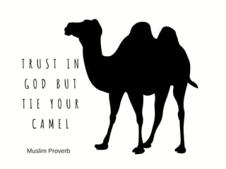 T R U S T I N
G O D B U T
T I E Y O U R
C A M E L
Muslim Proverb
 