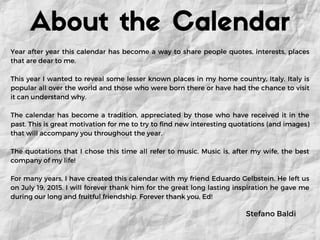 About the Calendar
Stefano Baldi
Year after year this calendar has become a way to share people quotes, interests, places
...