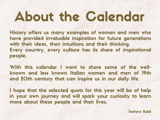About the Calendar
Stefano Baldi
History offers us many examples of women and men who
have provided invaluable inspiration...