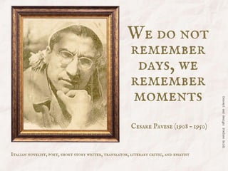 We do not
remember
days, we
remember
moments
Concept
and
design:
Stefano
Baldi
Italian novelist, poet, short story writer,...