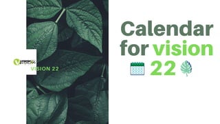 VISION 22
Calendar
for vision
22
 