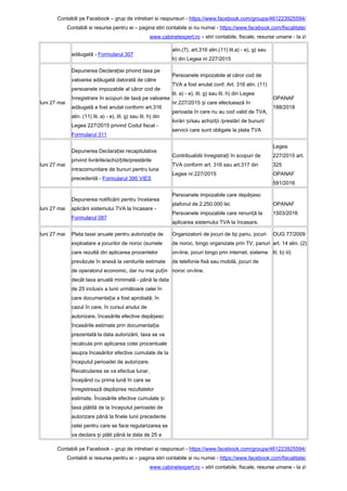 Contabili pe Facebook – grup de intrebari si raspunsuri - https://www.facebook.com/groups/461223925594/
Contabili si resurse pentru ei – pagina stiri contabile si nu numai - https://www.facebook.com/fiscalitate/
www.cabinetexpert.ro – stiri contabile, fiscale, resurse umane - la zi
adăugată - Formularul 307
alin.(7), art.316 alin.(11) lit.a) - e), g) sau
h) din Legea nr.227/2015
luni 27 mai
Depunerea Declara iei privind taxa peț
valoarea adăugată datorată de către
persoanele impozabile al căror cod de
înregistrare în scopuri de taxă pe valoarea
adăugată a fost anulat conform art.316
alin. (11) lit. a) - e), lit. g) sau lit. h) din
Legea 227/2015 privind Codul fiscal -
Formularul 311
Persoanele impozabile al căror cod de
TVA a fost anulat conf. Art. 316 alin. (11)
lit. a) - e), lit. g) sau lit. h) din Legea
nr.227/2015 i care efectuează înș
perioada în care nu au cod valid de TVA,
livrări i/sau achizi ii /prestări de bunuri/ș ț
servicii care sunt obligate la plata TVA
OPANAF
188/2018
luni 27 mai
Depunerea Declara iei recapitulativeț
privind livrările/achizi iile/prestărileț
intracomunitare de bunuri pentru luna
precedentă - Formularul 390 VIES
Contribuabilii înregistra i în scopuri deț
TVA conform art. 316 sau art.317 din
Legea nr.227/2015
Legea
227/2015 art.
325
OPANAF
591/2016
luni 27 mai
Depunerea notificării pentru încetarea
aplicării sistemului TVA la încasare -
Formularul 097
Persoanele impozabile care depă escș
plafonul de 2.250.000 lei;
Persoanele impozabile care renun ă laț
aplicarea sistemului TVA la încasare.
OPANAF
1503/2016
luni 27 mai Plata taxei anuale pentru autoriza ia deț
exploatare a jocurilor de noroc (sumele
care rezultă din aplicarea procentelor
prevăzute în anexă la veniturile estimate
de operatorul economic, dar nu mai pu inț
decât taxa anuală minimală - până la data
de 25 inclusiv a lunii următoare celei în
care documenta ia a fost aprobată; înț
cazul în care, în cursul anului de
autorizare, încasările efective depă escș
încasările estimate prin documenta iaț
prezentată la data autorizării, taxa se va
recalcula prin aplicarea cotei procentuale
asupra încasărilor efective cumulate de la
începutul perioadei de autorizare.
Recalcularea se va efectua lunar,
începând cu prima lună în care se
înregistrează depă irea rezultatelorș
estimate. Încasările efective cumulate iș
taxa plătită de la începutul perioadei de
autorizare până la finele lunii precedente
celei pentru care se face regularizarea se
va declara i plăti până la data de 25 aș
Organizatorii de jocuri de tip pariu, jocuri
de noroc, bingo organizate prin TV, pariuri
on-line, jocuri bingo prin internet, sisteme
de telefonie fixă sau mobilă, jocuri de
noroc on-line.
OUG 77/2009
art. 14 alin. (2)
lit. b) iii)
Contabili pe Facebook – grup de intrebari si raspunsuri - https://www.facebook.com/groups/461223925594/
Contabili si resurse pentru ei – pagina stiri contabile si nu numai - https://www.facebook.com/fiscalitate/
www.cabinetexpert.ro – stiri contabile, fiscale, resurse umane - la zi
 