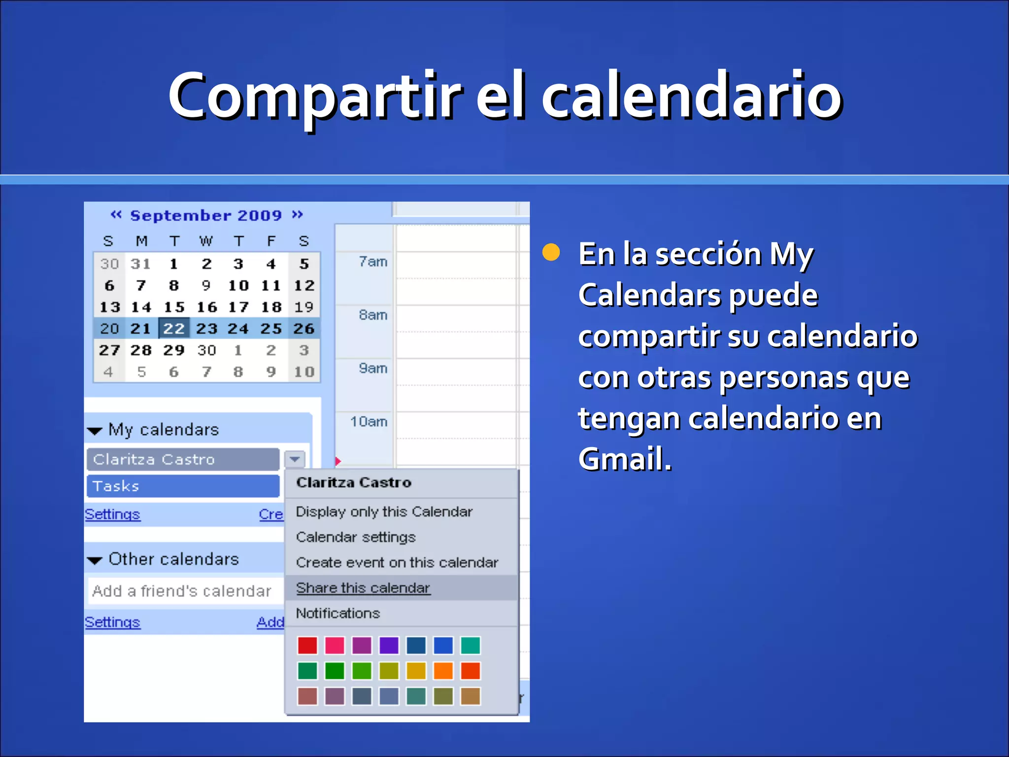 Compartir el calendario En la sección My Calendars puede compartir su calendario con otras personas que tengan calendario en Gmail. 