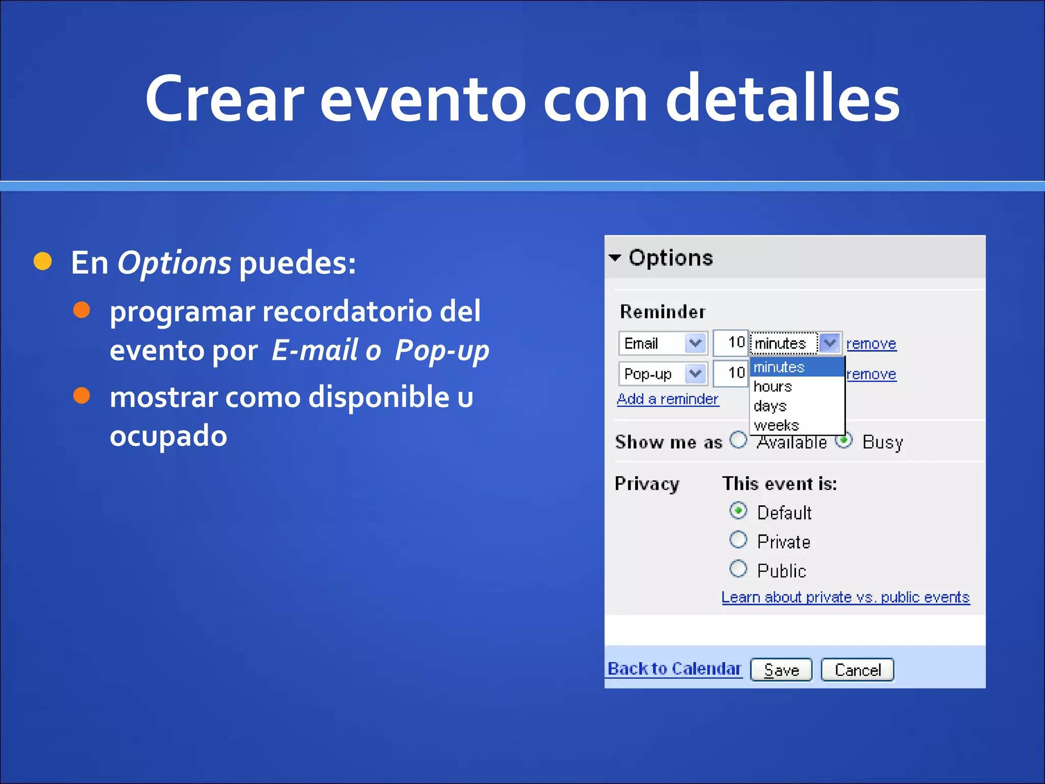 Crear evento con detalles En  Options  puedes: programar recordatorio del evento por  E-mail o  Pop-up mostrar como disponible u ocupado 