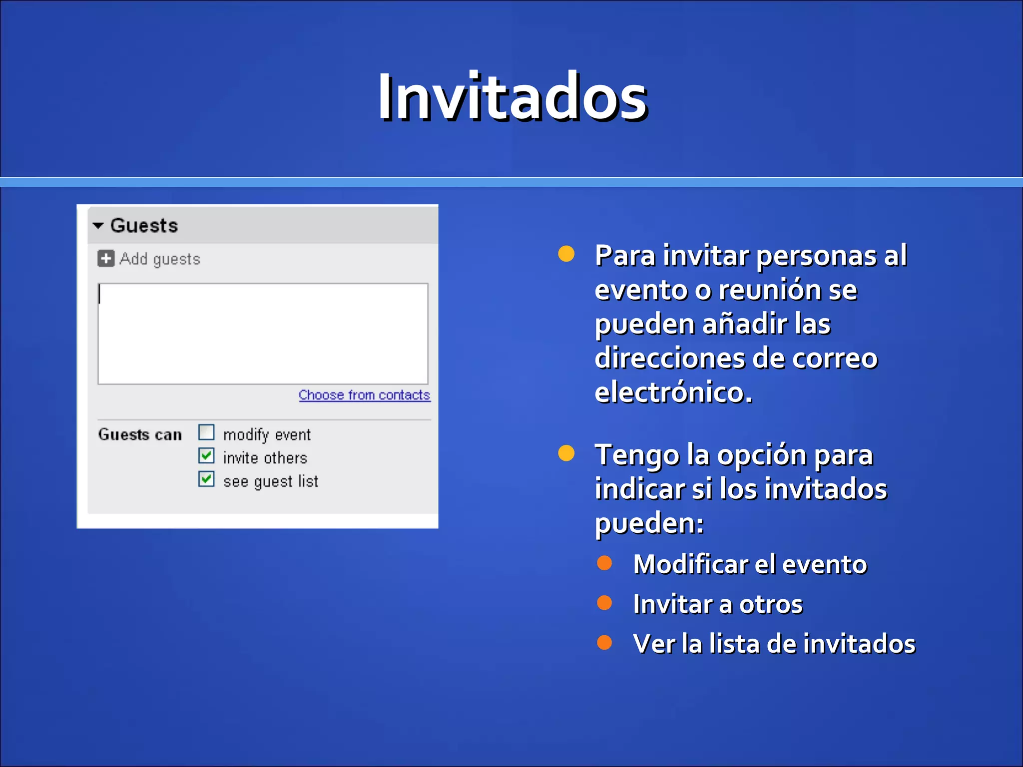 Invitados Para invitar personas al evento o reunión se pueden añadir las direcciones de correo electrónico. Tengo la opci ón para  indicar si los invitados pueden: Modificar el evento Invitar a otros Ver la lista de invitados 
