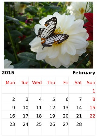 2015 February 
Mon Tue Wed Thu Fri Sat Sun 
1 
2 3 4 5 6 7 8 
9 10 11 12 13 14 15 
16 17 18 19 20 21 22 
23 24 25 26 27 28 
 