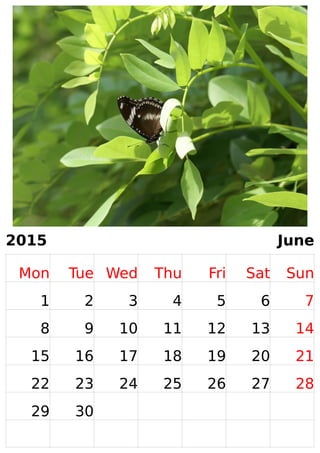 2015 June 
Mon Tue Wed Thu Fri Sat Sun 
1 2 3 4 5 6 7 
8 9 10 11 12 13 14 
15 16 17 18 19 20 21 
22 23 24 25 26 27 28 
29 30 
 