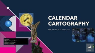 CALENDAR
CARTOGRAPHY
ARK PRODUCTS IN GLASS
MDIA
Contents
V1 Calendars and Tasks
V2 Gates and Bridge
V3 Virtual Integrity
 
