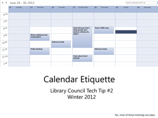 Calendar Etiquette
 Library Council Tech Tip #2
         Winter 2012


                               Yes, most of these m...