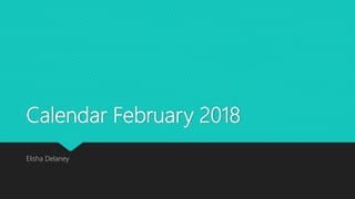 Calendar February 2018
Elisha Delaney
 