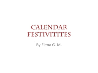 CALENDAR
FESTIVITITES
By Elena G. M.
 