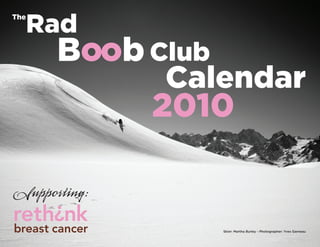 Rad
Calendar
2010
Supporting:
Boob Club
Skier: Martha Burley - Photographer: Yves Garneau
The
 