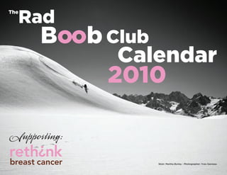 Rad
Calendar
2010
Supporting:
Boob Club
Skier: Martha Burley - Photographer: Yves Garneau
The
 