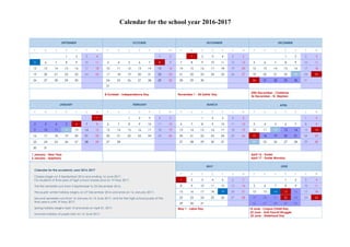 Calendar for the school year 2016-2017
SEPTEMBER OCTOBER NOVEMBER DECEMBER
P U S Č P S N P U S Č P S N P U S Č P S N P U S Č P S N
1 2 3 4 1 2 1 2 3 4 5 6 1 2 3 4
5 6 7 8 9 10 11 3 4 5 6 7 8 9 7 8 9 10 11 12 13 5 6 7 8 9 10 11
12 13 14 15 16 17 18 10 11 12 13 14 15 16 14 15 16 17 18 19 20 12 13 14 15 16 17 18
19 20 21 22 23 24 25 17 18 19 20 21 22 23 21 22 23 24 25 26 27 19 20 21 22 23 24 25
26 27 28 29 30 24 25 26 27 28 29 30 28 29 30 26 27 28 29 30 31
31
8 October - Independence Day November 1 - All Saints' Day
25th December - Christmas
26 December - St. Stephen
JANUARY FEBRUARY MARCH APRIL
P U S Č P S N P U S Č P S N P U S Č P S N P U S Č P S N
1 1 2 3 4 5 1 2 3 4 5 1 2
2 3 4 5 6 7 8 6 7 8 9 10 11 12 6 7 8 9 10 11 12 3 4 5 6 7 8 9
9 10 11 12 13 14 15 13 14 15 16 17 18 19 13 14 15 16 17 18 19 10 11 12 13 14 15 16
16 17 18 19 20 21 22 20 21 22 23 24 25 26 20 21 22 23 24 25 26 17 18 19 20 21 22 23
23 24 25 26 27 28 29 27 28 27 28 29 30 31 24 25 26 27 28 29 30
30 31
1 January - New Year
6 January - Epiphany
April 16 - Easter
April 17 - Easter Monday
Calendar for the academic year 2016-2017
Classes begin on 5 September 2016 and ending 14 June 2017.
For students of final year of high school classes end on 19 May 2017.
The first semester runs from 5 September to 23 December 2016.
The pupils' winter holiday begins on 27 December 2016 and ends on 16 January 2017..
Second semester runs from 16 January to 14 June 2017, and for the high school pupils of the
final year is until 19 May 2017.
Spring holiday begins April 13 and ends on April 21, 2017.
Summer holiday of pupils start on 16 June 2017.
MAY JUNE
P U S Č P S N P U S Č P S N
1 2 3 4 5 6 7 1 2 3 4
8 9 10 11 12 13 14 5 6 7 8 9 10 11
15 16 17 18 19 20 21 12 13 14 15 16 17 18
22 23 24 25 26 27 28 19 20 21 22 23 24 25
29 30 31 26 27 28 29 30
May 1 - Labor Day 15 June - Corpus Christi Day
22 June - Anti-Fascist Struggle
25 June - Statehood Day
 