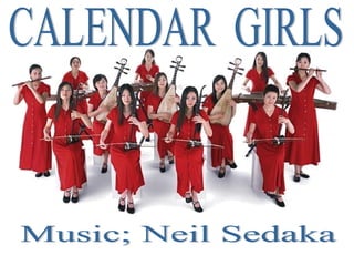 CALENDAR  GIRLS Music; Neil Sedaka 