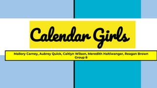 Calendar Girls
Mallory Carney, Aubrey Quick, Caitlyn Wilson, Meredith Haltiwanger, Reagan Brown
Group 8
 