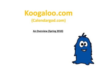 Koogaloo.com(Calendargod.com) An Overview (Spring2010) 