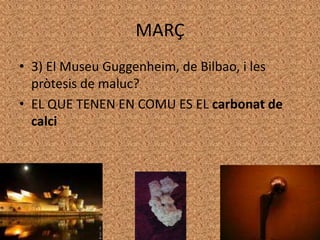 MARÇ3) El Museu Guggenheim, de Bilbao, i les pròtesis de maluc?EL QUE TENEN EN COMU ES EL carbonat de calci
