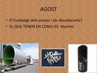 AGOSTEl fuselatgedelsavions i elsdesodorants?EL QUE TENEN EN COMU ES Alumini