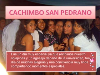 • Fue un día muy especial ya que recibimos nuestro
  solapines y un agasajo departe de la universidad, fue un
  día de muchas alegrías y una convivencia muy linda
  compartiendo momentos especiales.
 