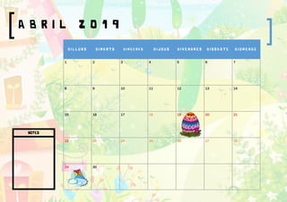 A B R I L 2 0 1 9
D I L L U N S D I M A R T S D I M E C R E S D I J O U S D I V E N D R E S D I S S A B T E D I U M E N G E
1 2 3 4 5 6 7
8 9 10 11 12 13 14
15 16 17 18 19 20 21
22 23 24 25 26 27 28
29 30
NOTES
 