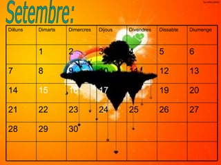 Setembre: Diumenge Dissabte Divendres Dijous Dimercres Dimarts Dilluns 30 29 28 27 26 25 24 23 22 21 20 19 18 17 16 15 14 13 12 11 10 9 8 7 6 5 4 3 2 1 