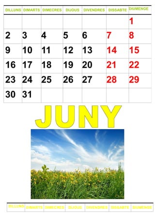 DILLUNS DIMARTS DIMECRES DIJOUS DIVENDRES DISSABTE DIUMENGE
DILLUNS DIMARTS DIMECRES DIJOUS DIVENDRES DISSABTE DIUMENGE
1
2 3 4 5 6 7 8
9 10 11 12 13 14 15
16 17 18 19 20 21 22
23 24 25 26 27 28 29
30 31
 