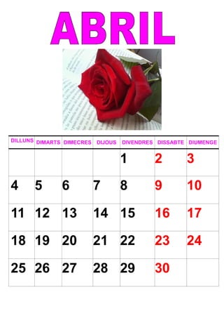 DILLUNS DIMARTS DIMECRES DIJOUS DIVENDRES DISSABTE DIUMENGE
1 2 3
4 5 6 7 8 9 10
11 12 13 14 15 16 17
18 19 20 21 22 23 24
25 26 27 28 29 30
 