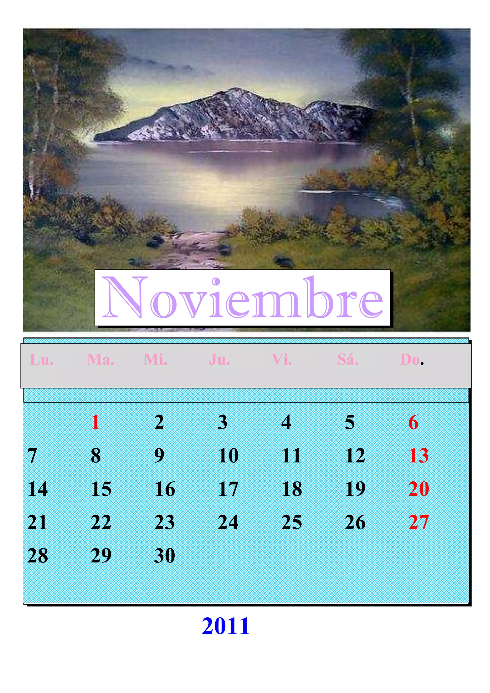 1 2 3 4 5 6
7 8 9 10 11 12 13
14 15 16 17 18 19 20
21 22 23 24 25 26 27
28 29 30
Noviembre
Lu. Ma. Mi. Ju. Vi. Sá. Do.
2011